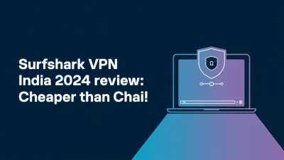 Surfshark VPN India 2024 Review: Cheaper Than Chai!